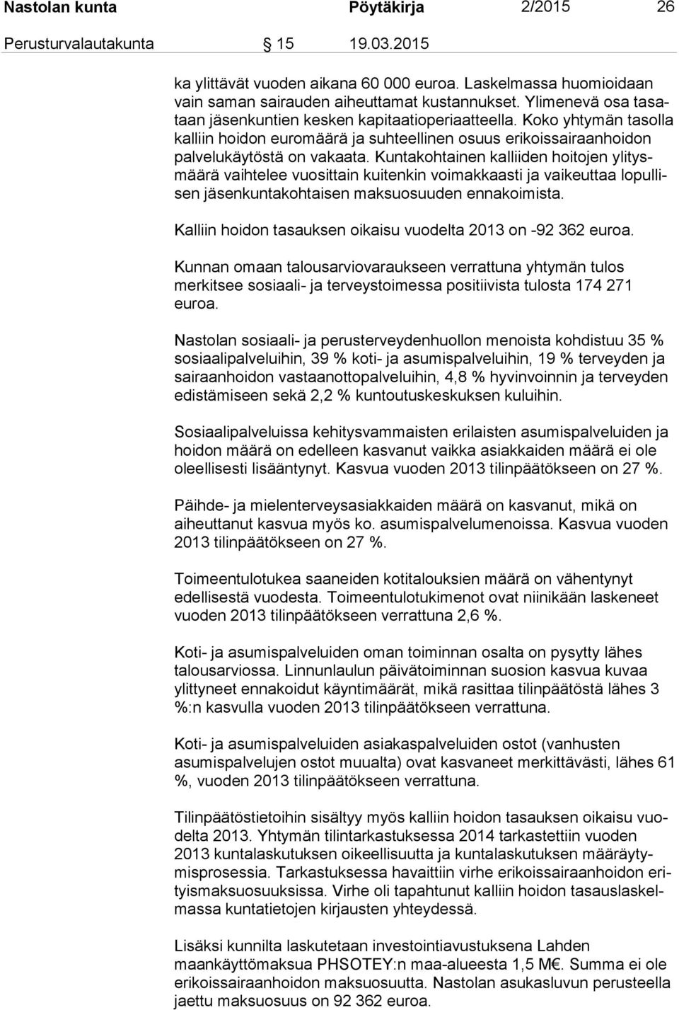 Kuntakohtainen kalliiden hoitojen yli tysmää rä vaihtelee vuosittain kuitenkin voimakkaasti ja vaikeuttaa lo pul lisen jäsenkuntakohtaisen maksuosuuden ennakoimista.