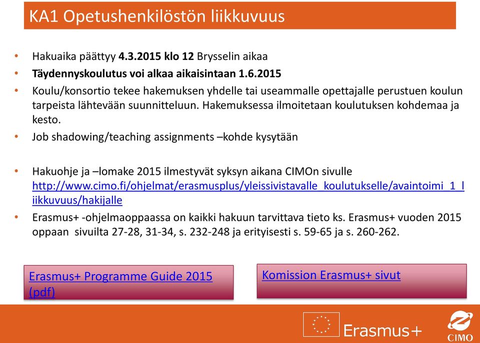 Job shadowing/teaching assignments kohde kysytään Hakuohje ja lomake 2015 ilmestyvät syksyn aikana CIMOn sivulle http://www.cimo.