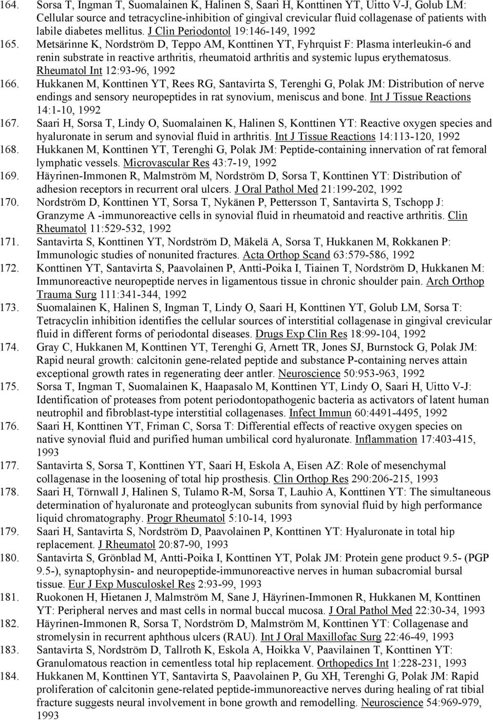 Metsärinne K, Nordström D, Teppo AM, Konttinen YT, Fyhrquist F: Plasma interleukin-6 and renin substrate in reactive arthritis, rheumatoid arthritis and systemic lupus erythematosus.