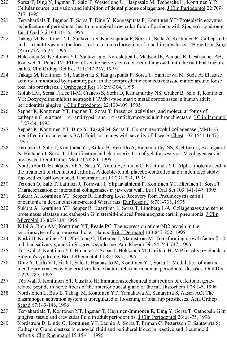 Tervahartiala T, Ingman T, Sorsa T, Ding Y, Kangaspunta P, Konttinen YT: Proteolytic enzymes as indicators of periodontal health in gingival crevicular fluid of patients with Sjögren's syndrome.