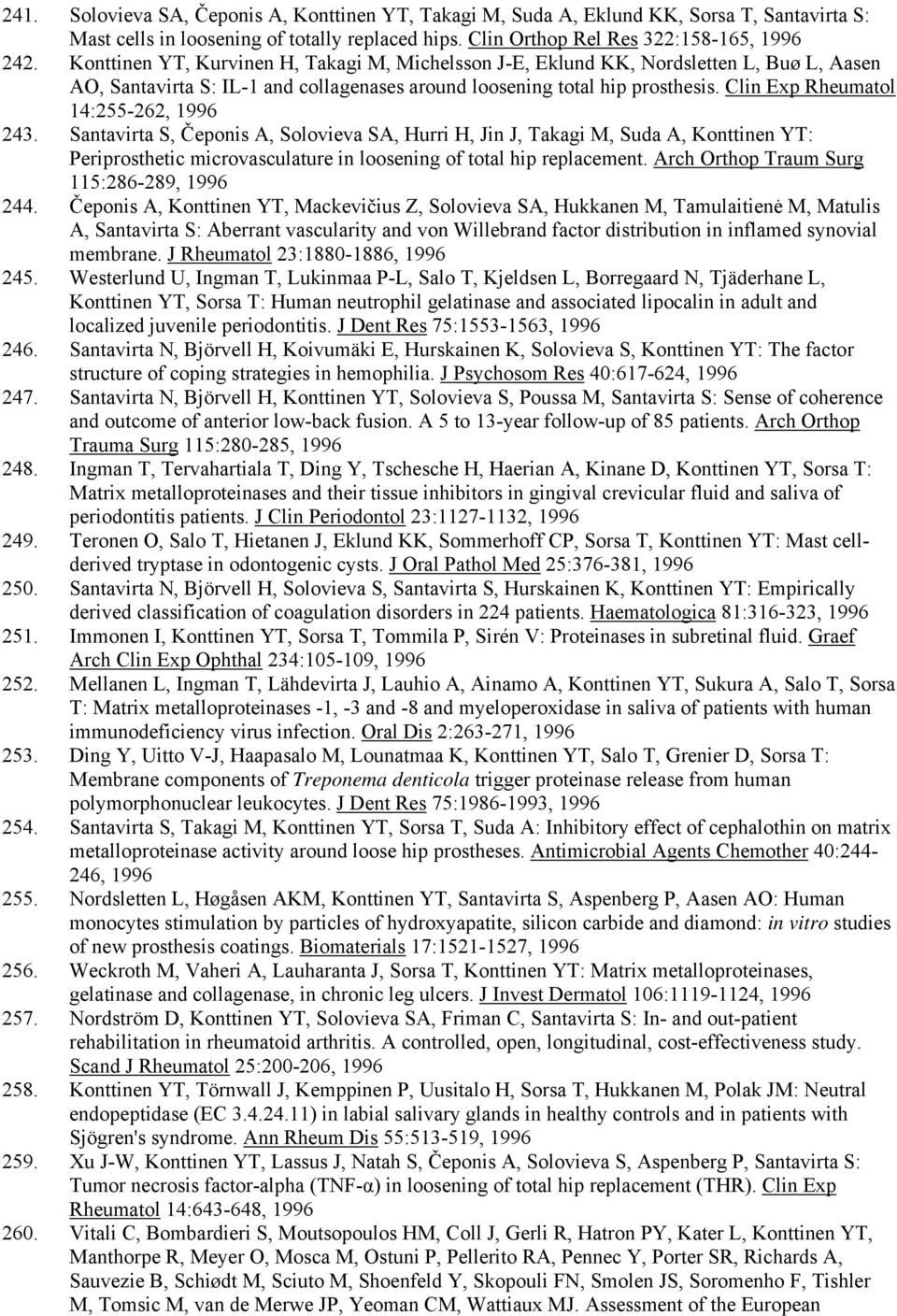 Clin Exp Rheumatol 14:255-262, 1996 243. Santavirta S, Čeponis A, Solovieva SA, Hurri H, Jin J, Takagi M, Suda A, Konttinen YT: Periprosthetic microvasculature in loosening of total hip replacement.