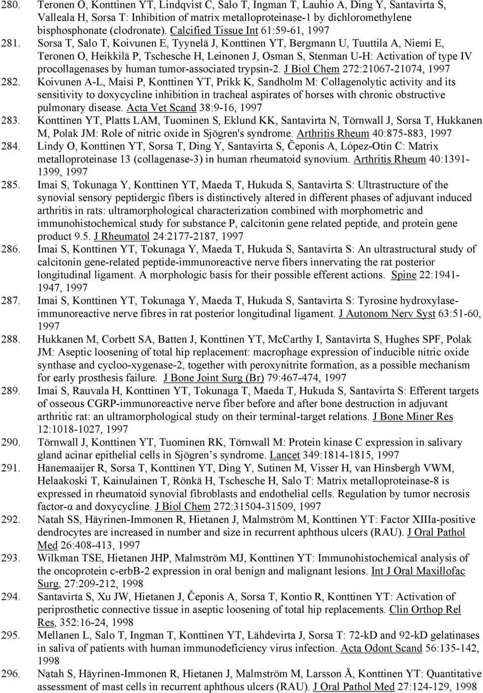 Sorsa T, Salo T, Koivunen E, Tyynelä J, Konttinen YT, Bergmann U, Tuuttila A, Niemi E, Teronen O, Heikkilä P, Tschesche H, Leinonen J, Osman S, Stenman U-H: Activation of type IV procollagenases by