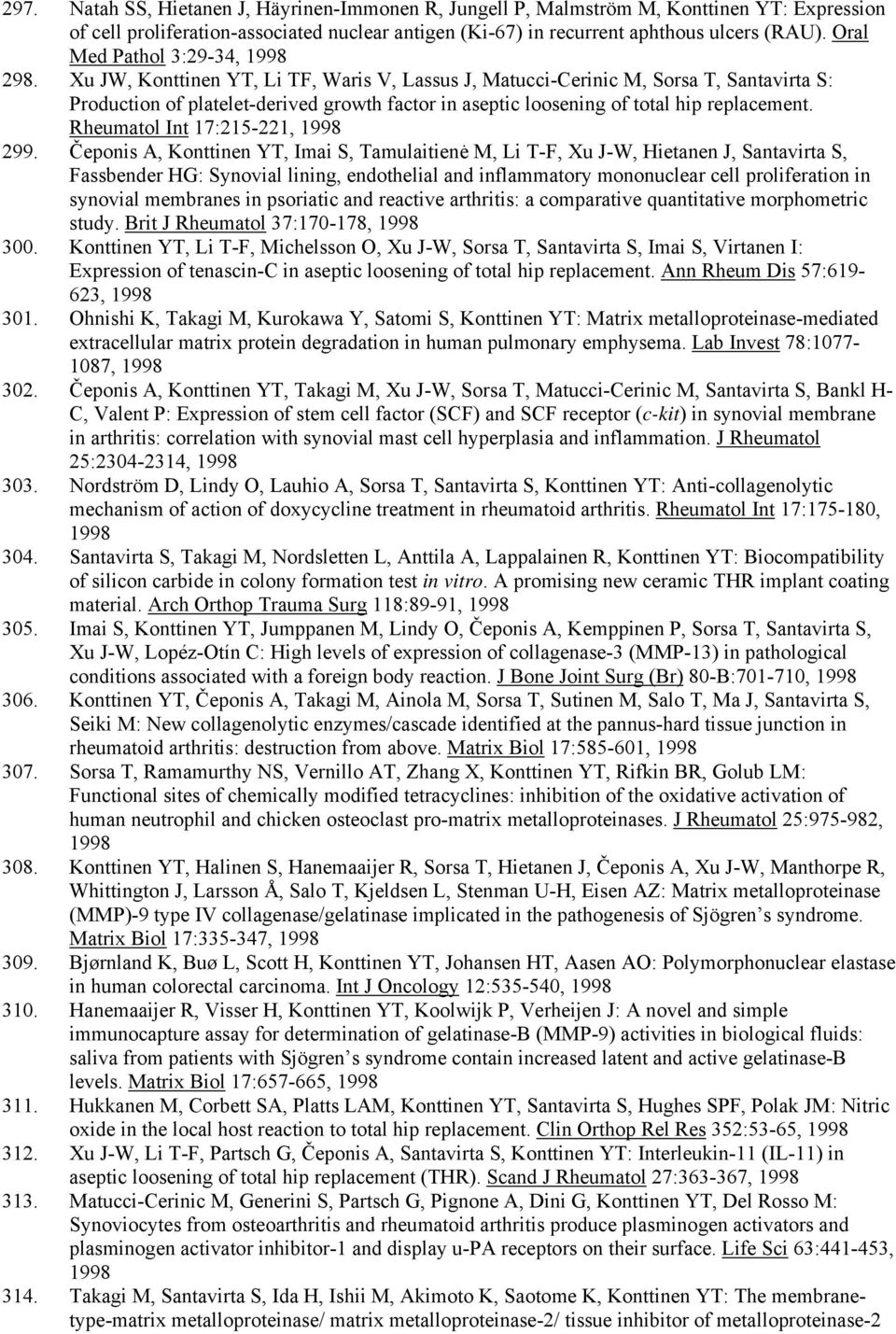 Xu JW, Konttinen YT, Li TF, Waris V, Lassus J, Matucci-Cerinic M, Sorsa T, Santavirta S: Production of platelet-derived growth factor in aseptic loosening of total hip replacement.