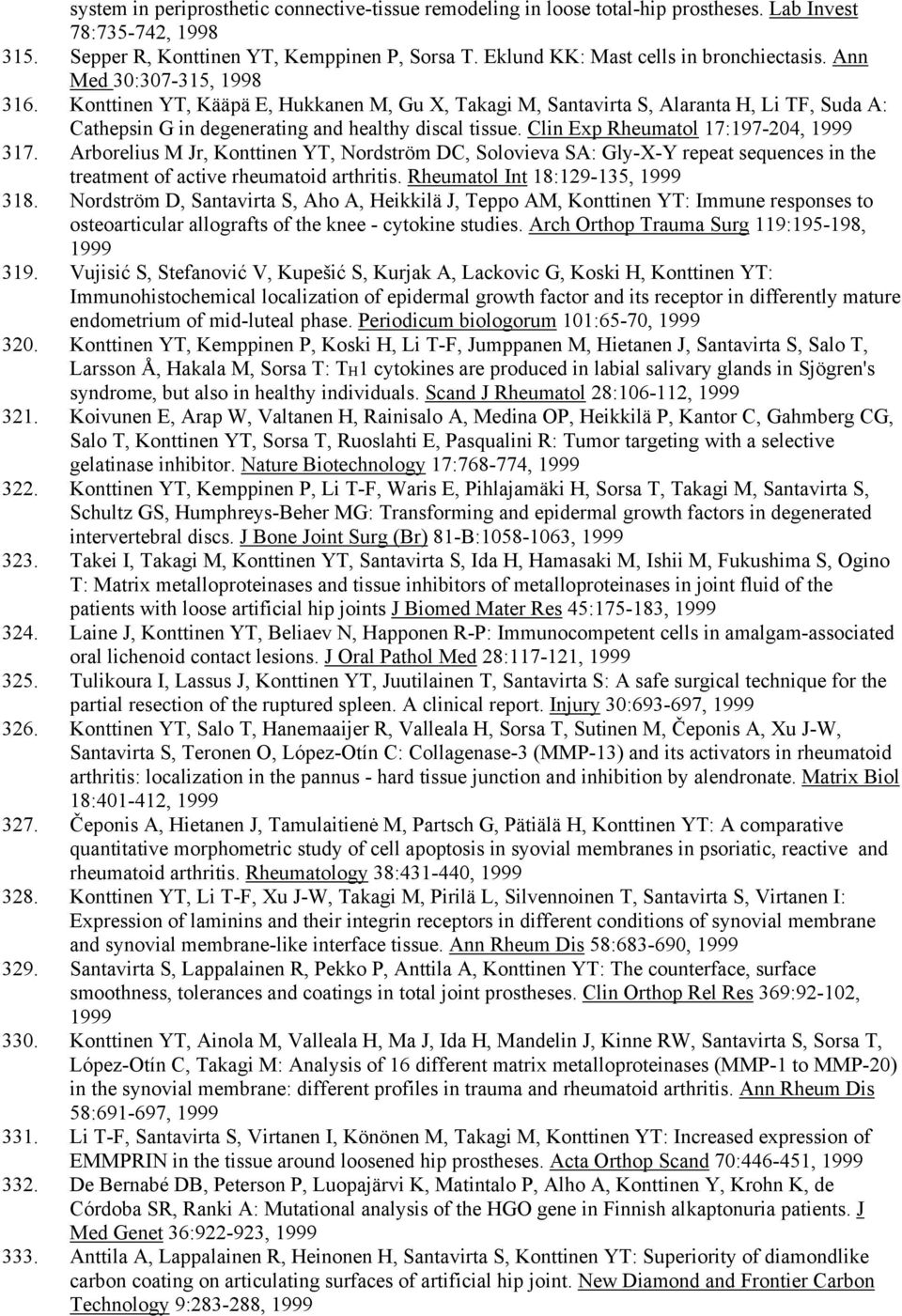 Konttinen YT, Kääpä E, Hukkanen M, Gu X, Takagi M, Santavirta S, Alaranta H, Li TF, Suda A: Cathepsin G in degenerating and healthy discal tissue. Clin Exp Rheumatol 17:197-204, 1999 317.