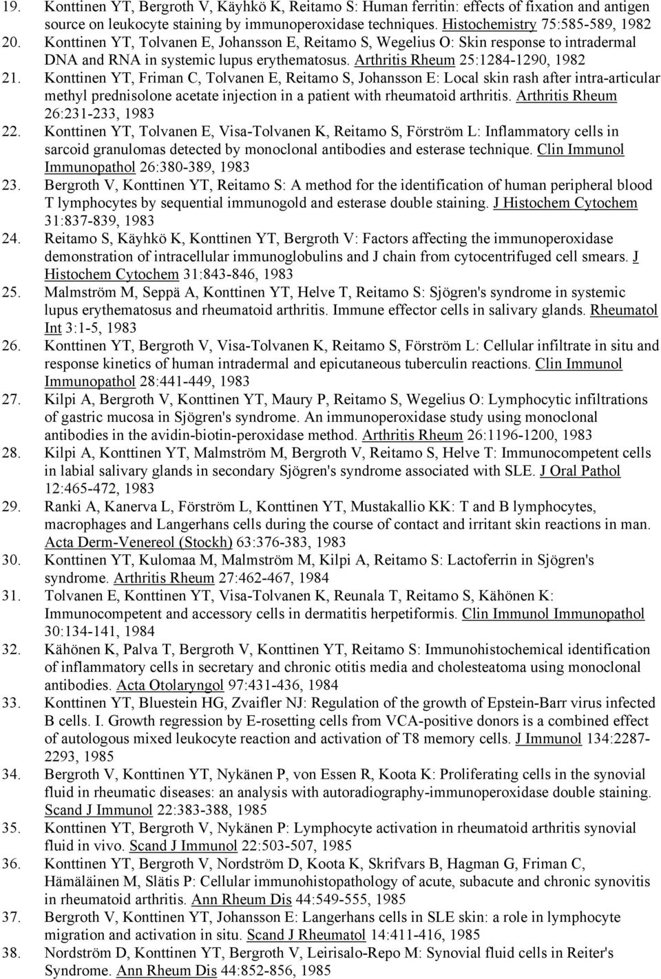 Konttinen YT, Friman C, Tolvanen E, Reitamo S, Johansson E: Local skin rash after intra-articular methyl prednisolone acetate injection in a patient with rheumatoid arthritis.