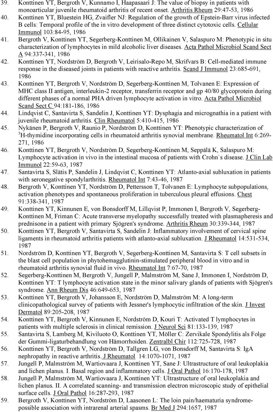 Cellular Immunol 103:84-95, 1986 41. Bergroth V, Konttinen YT, Segerberg-Konttinen M, Ollikainen V, Salaspuro M: Phenotypic in situ characterization of lymphocytes in mild alcoholic liver diseases.