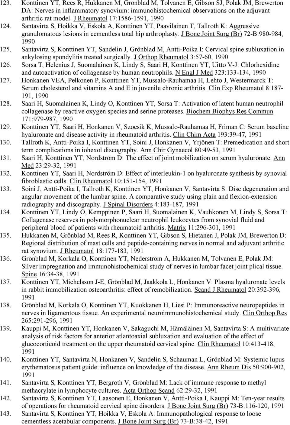 J Bone Joint Surg (Br) 72-B:980-984, 1990 125. Santavirta S, Konttinen YT, Sandelin J, Grönblad M, Antti-Poika I: Cervical spine subluxation in ankylosing spondylitis treated surgically.