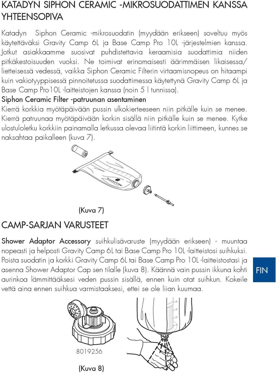 Ne toimivat erinomaisesti äärimmäisen likaisessa/ lietteisessä vedessä, vaikka Siphon Ceramic Filterin virtaamisnopeus on hitaampi kuin vakiotyyppisessä pinnoitetussa suodattimessa käytettynä Gravity