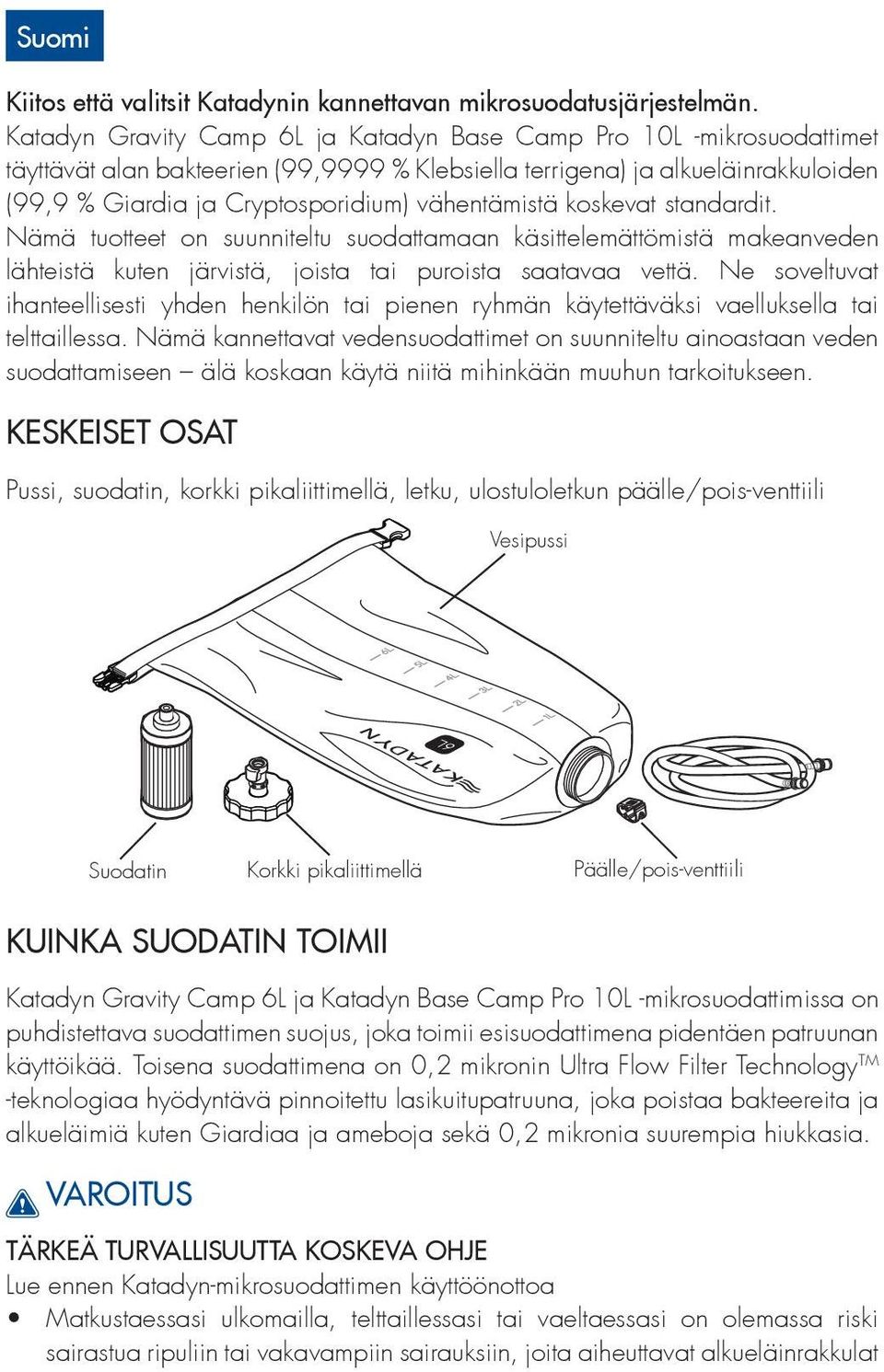 vähentämistä koskevat standardit. Nämä tuotteet on suunniteltu suodattamaan käsittelemättömistä makeanveden lähteistä kuten järvistä, joista tai puroista saatavaa vettä.