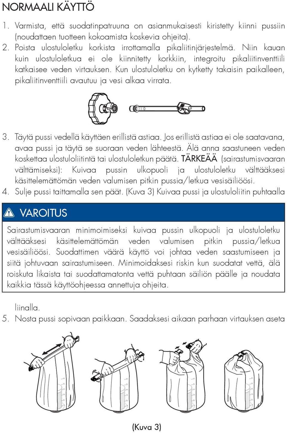 Kun ulostuloletku on kytketty takaisin paikalleen, pikaliitinventtiili avautuu ja vesi alkaa virrata. 3. Täytä pussi vedellä käyttäen erillistä astiaa.