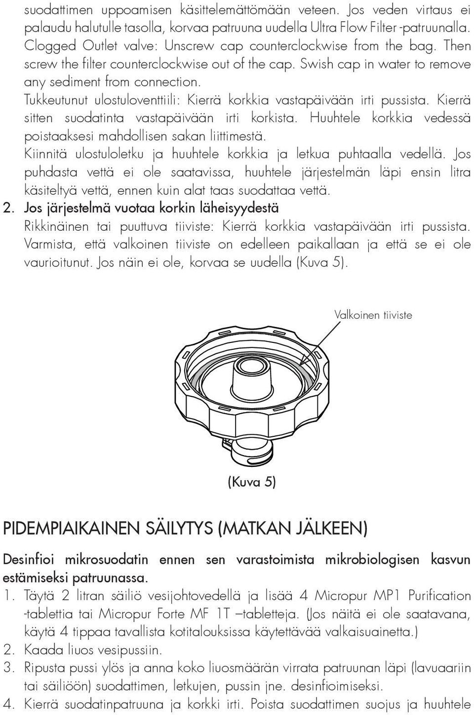 Tukkeutunut ulostuloventtiili: Kierrä korkkia vastapäivään irti pussista. Kierrä sitten suodatinta vastapäivään irti korkista. Huuhtele korkkia vedessä poistaaksesi mahdollisen sakan liittimestä.