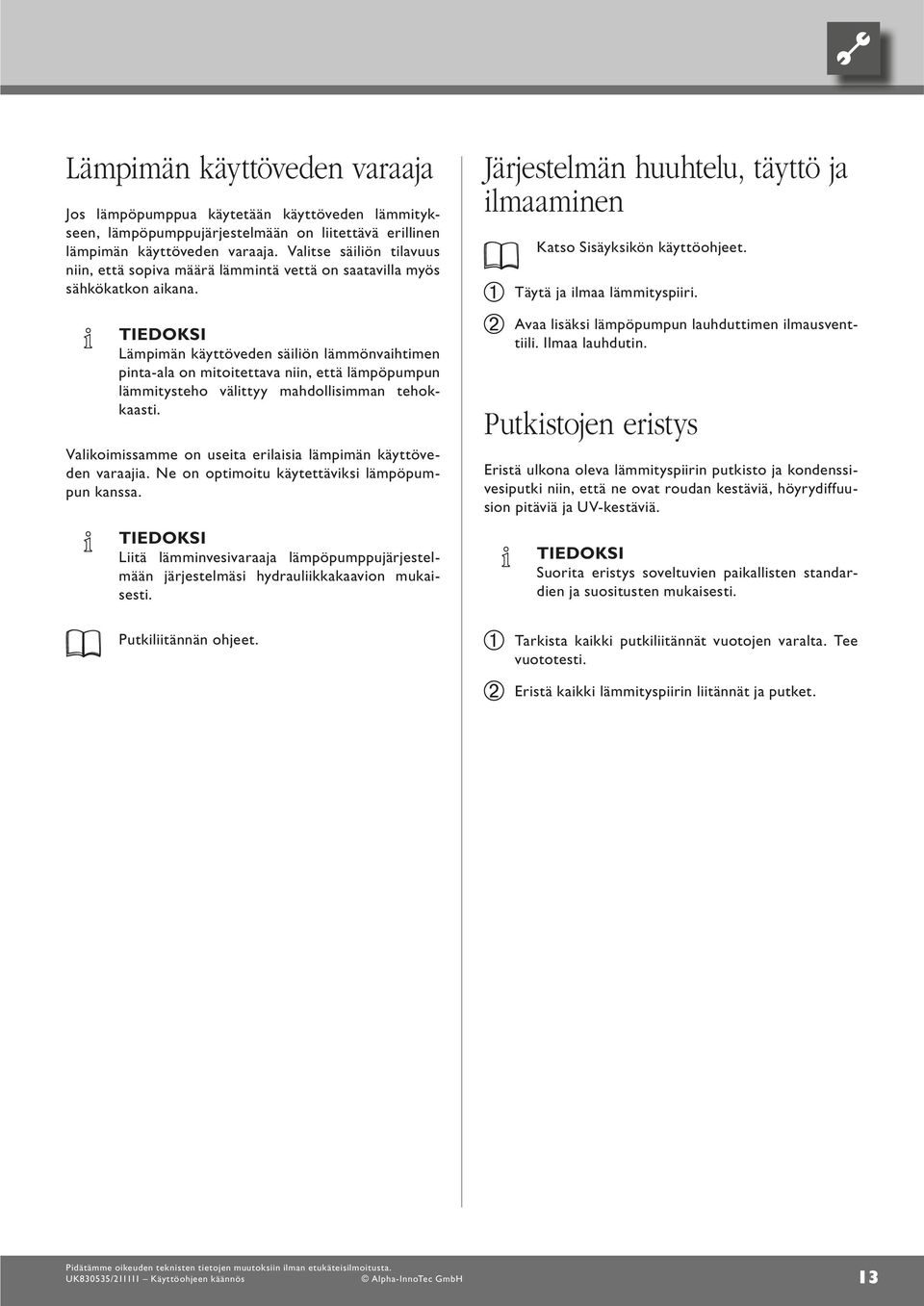 Lämpimän käyttöveden säiliön lämmönvaihtimen pinta-ala on mitoitettava niin, että lämpöpumpun lämmitysteho välittyy mahdollisimman tehokkaasti.