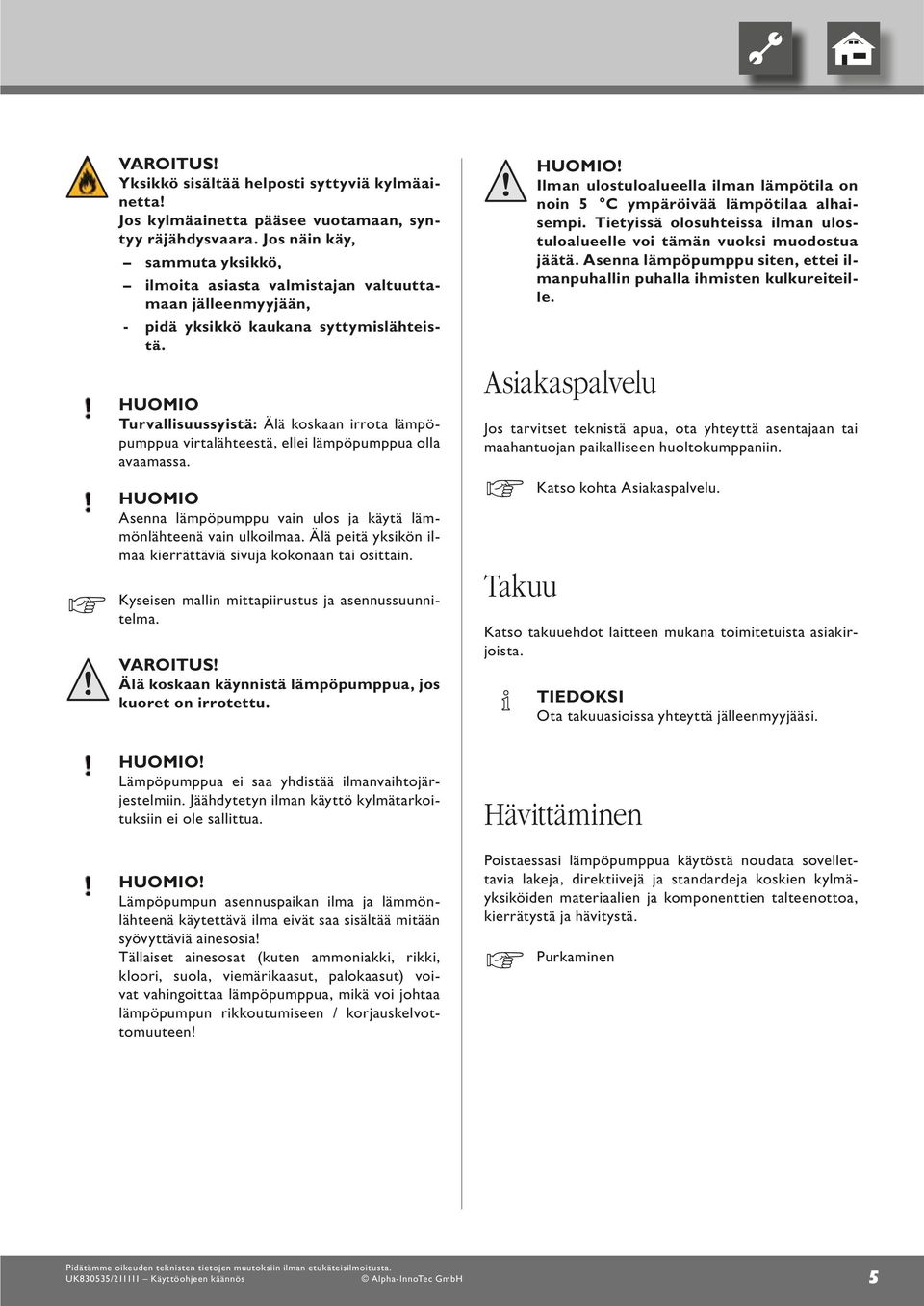 Huomio Turvallisuussyistä: Älä koskaan irrota lämpöpumppua virtalähteestä, ellei lämpöpumppua olla avaamassa. Huomio senna lämpöpumppu vain ulos ja käytä lämmönlähteenä vain ulkoilmaa.