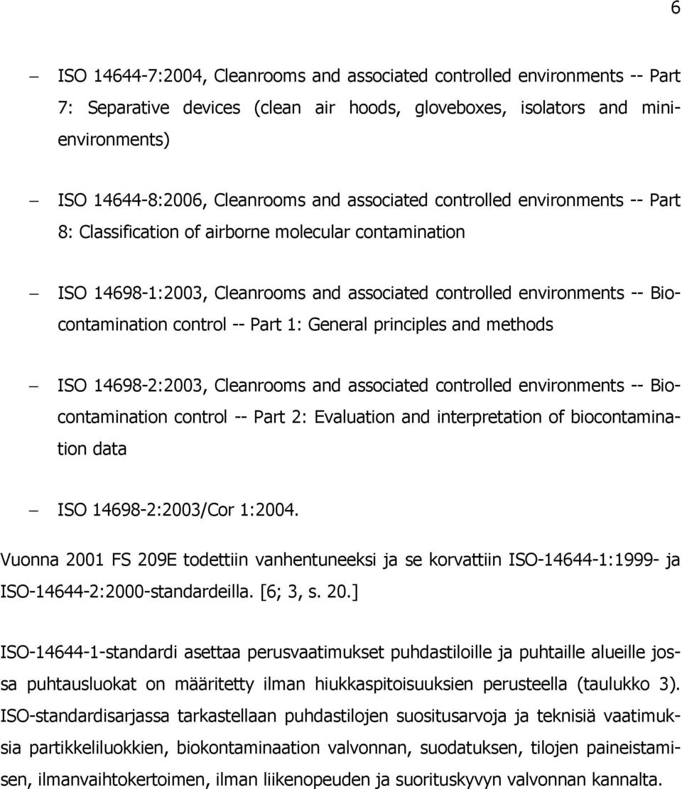 Part 1: General principles and methods ISO 14698-2:2003, Cleanrooms and associated controlled environments -- Biocontamination control -- Part 2: Evaluation and interpretation of biocontamination