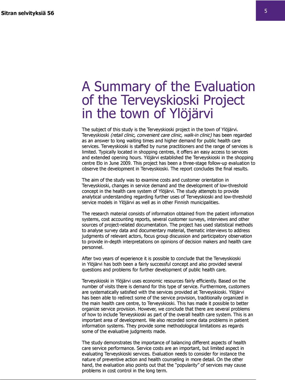 Terveyskioski is staffed by nurse practitioners and the range of services is limited. Typically located in shopping centres, it offers an easy access to services and extended opening hours.