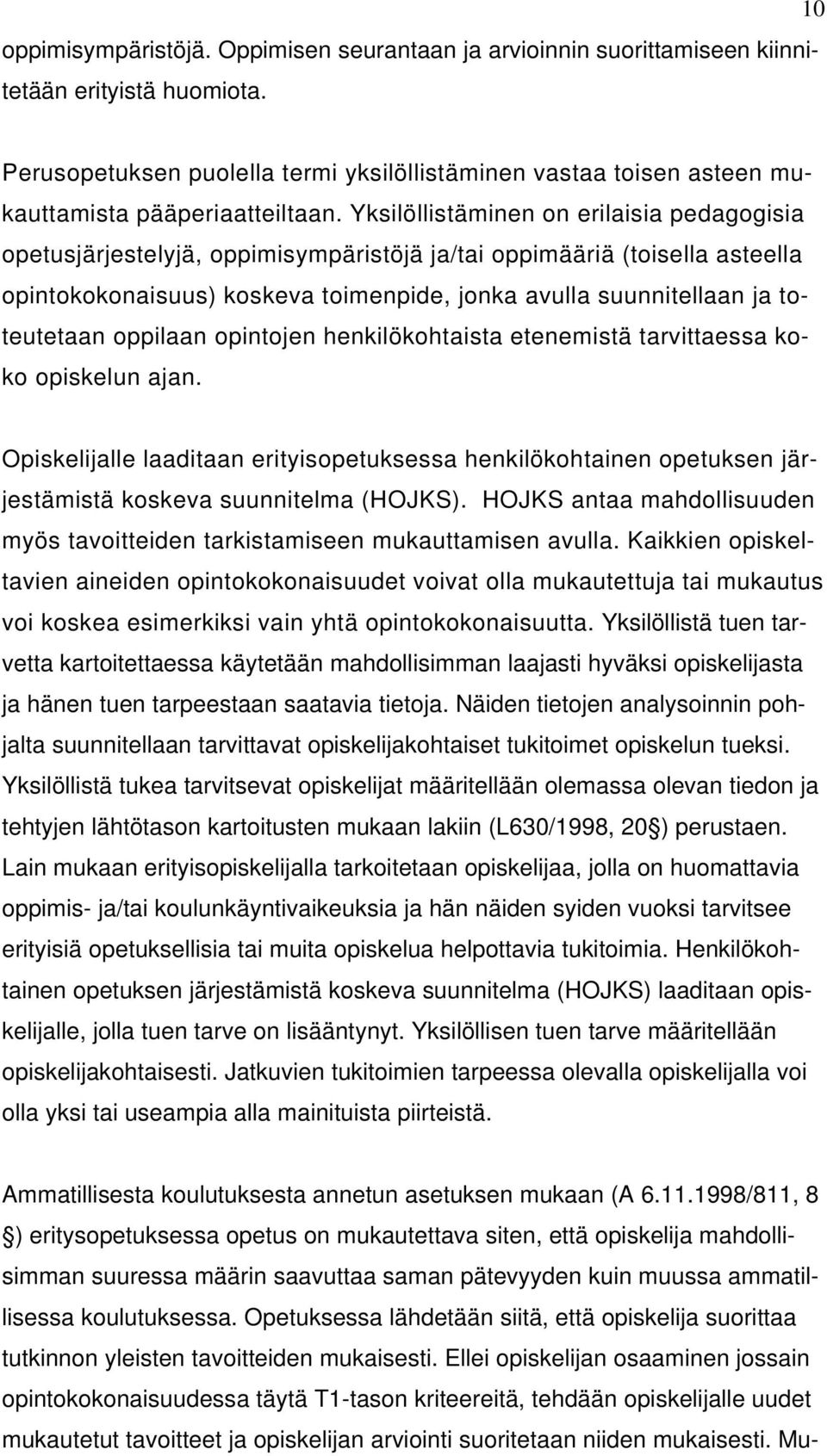 Yksilöllistäminen on erilaisia pedagogisia opetusjärjestelyjä, oppimisympäristöjä ja/tai oppimääriä (toisella asteella opintokokonaisuus) koskeva toimenpide, jonka avulla suunnitellaan ja toteutetaan