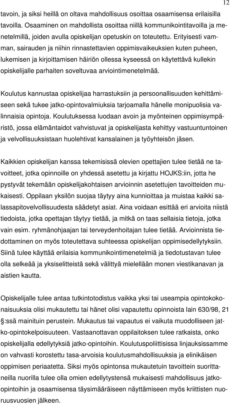 Erityisesti vamman, sairauden ja niihin rinnastettavien oppimisvaikeuksien kuten puheen, lukemisen ja kirjoittamisen häiriön ollessa kyseessä on käytettävä kullekin opiskelijalle parhaiten soveltuvaa