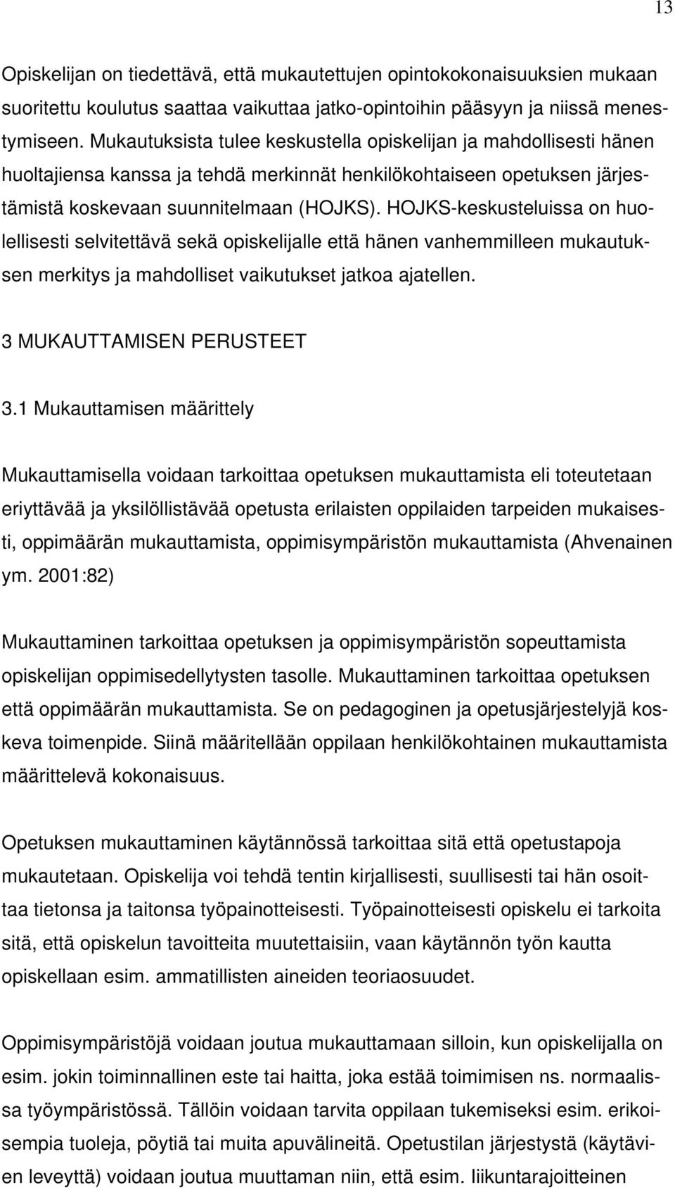 HOJKS-keskusteluissa on huolellisesti selvitettävä sekä opiskelijalle että hänen vanhemmilleen mukautuksen merkitys ja mahdolliset vaikutukset jatkoa ajatellen. 3 MUKAUTTAMISEN PERUSTEET 3.