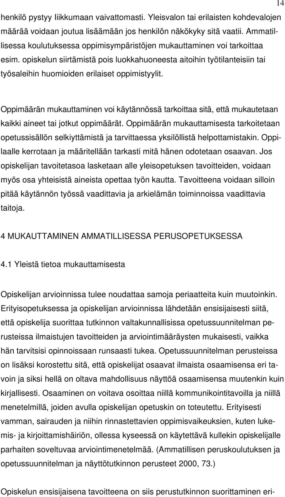 opiskelun siirtämistä pois luokkahuoneesta aitoihin työtilanteisiin tai työsaleihin huomioiden erilaiset oppimistyylit.