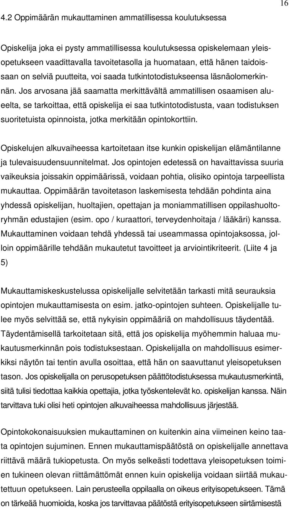 Jos arvosana jää saamatta merkittävältä ammatillisen osaamisen alueelta, se tarkoittaa, että opiskelija ei saa tutkintotodistusta, vaan todistuksen suoritetuista opinnoista, jotka merkitään