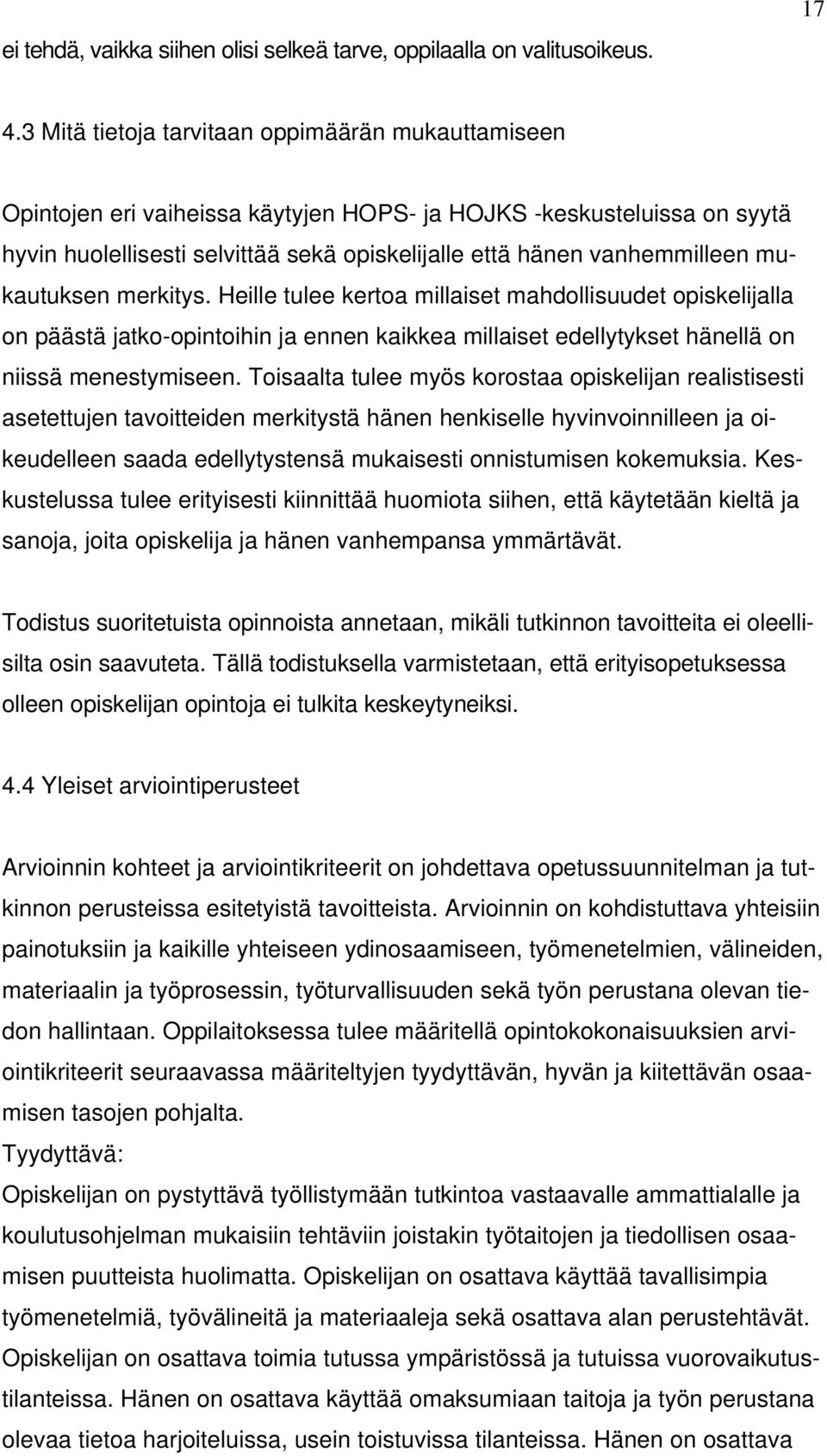 mukautuksen merkitys. Heille tulee kertoa millaiset mahdollisuudet opiskelijalla on päästä jatko-opintoihin ja ennen kaikkea millaiset edellytykset hänellä on niissä menestymiseen.