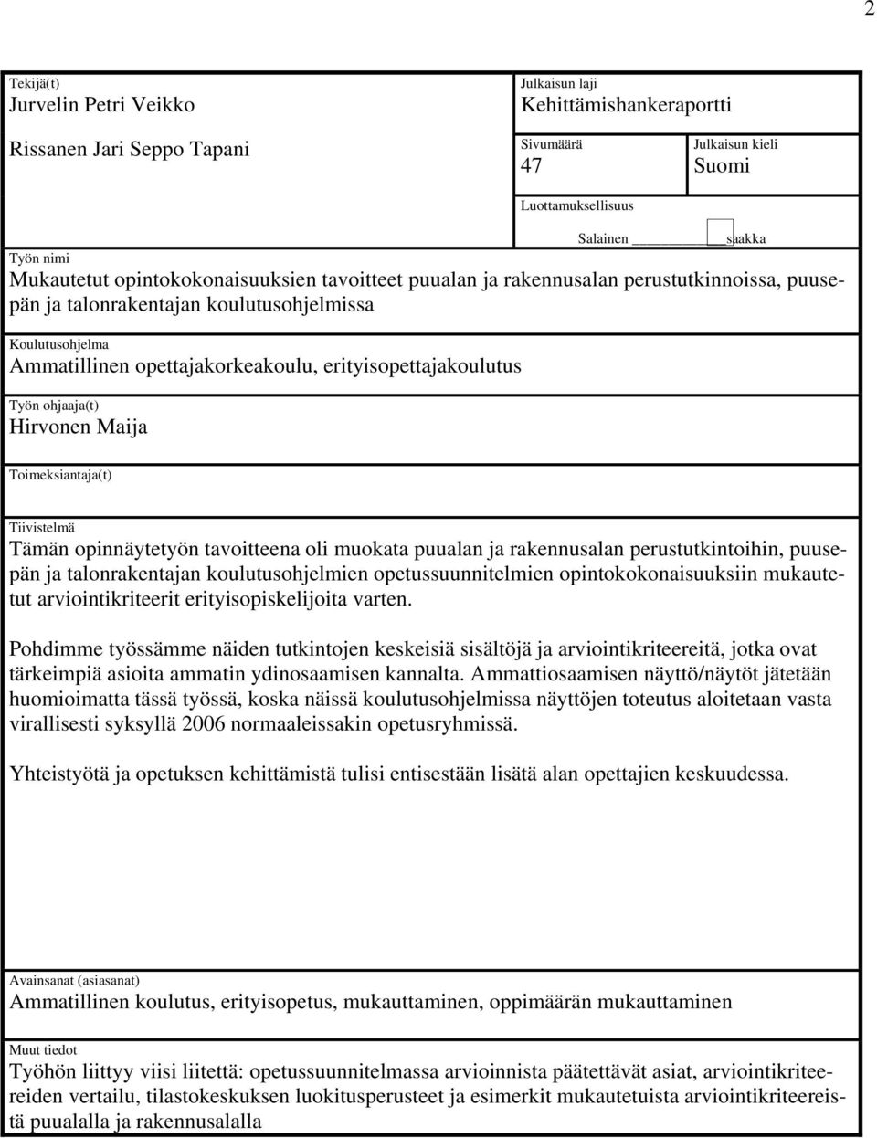 Työn ohjaaja(t) Hirvonen Maija Toimeksiantaja(t) Tiivistelmä Tämän opinnäytetyön tavoitteena oli muokata puualan ja rakennusalan perustutkintoihin, puusepän ja talonrakentajan koulutusohjelmien