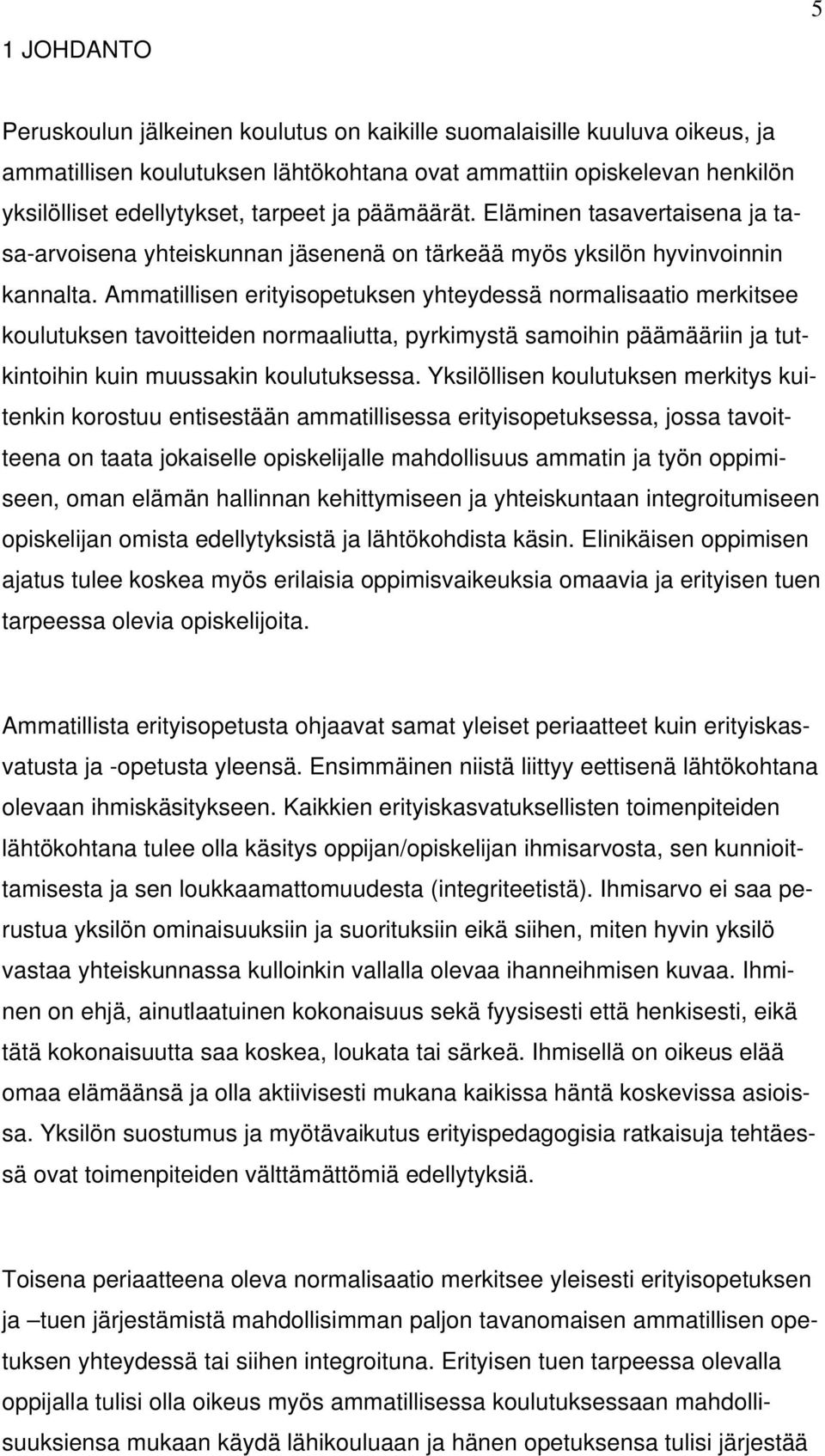 Ammatillisen erityisopetuksen yhteydessä normalisaatio merkitsee koulutuksen tavoitteiden normaaliutta, pyrkimystä samoihin päämääriin ja tutkintoihin kuin muussakin koulutuksessa.