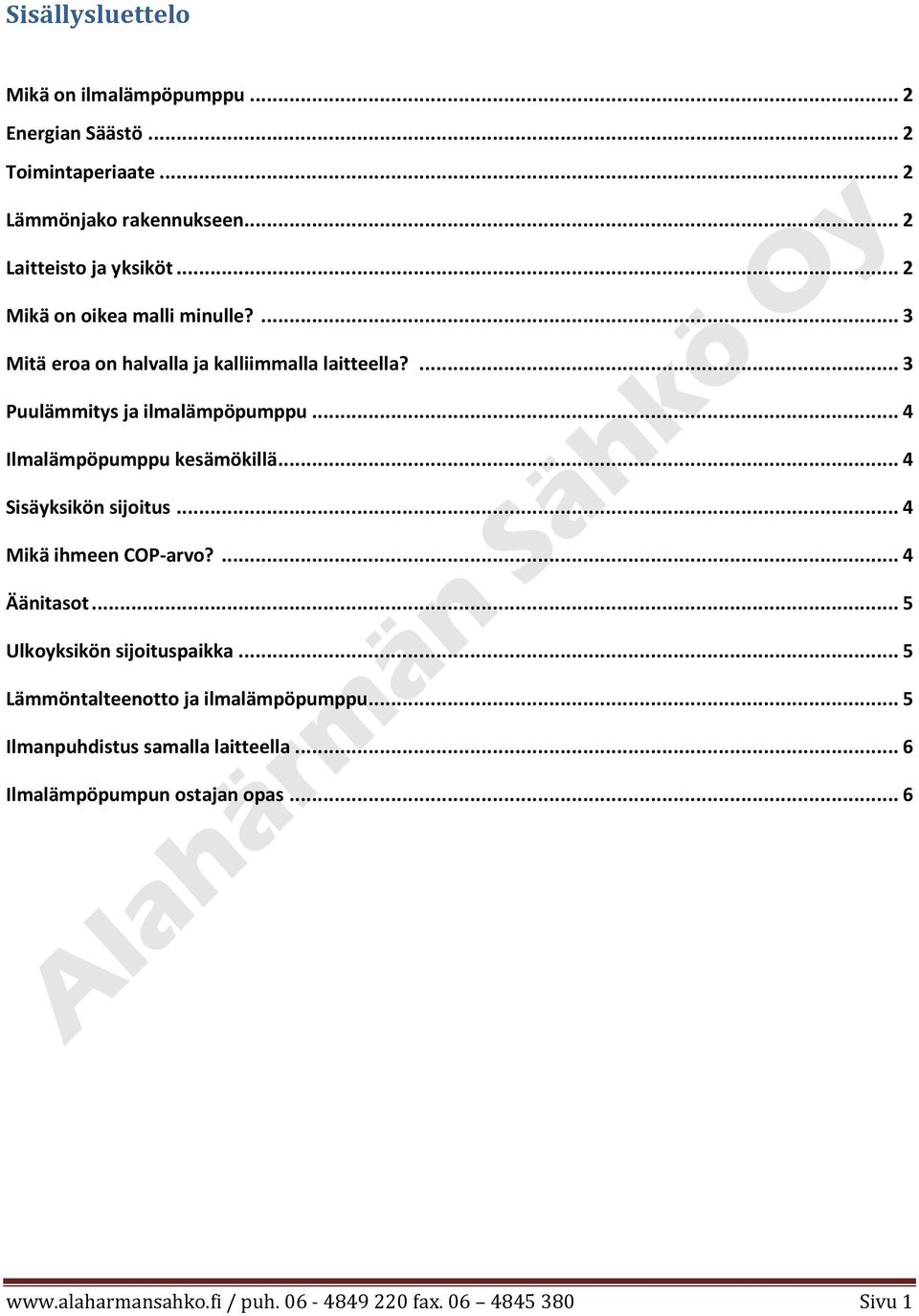 .. 4 Ilmalämpöpumppu kesämökillä... 4 Sisäyksikön sijoitus... 4 Mikä ihmeen COP-arvo?... 4 Äänitasot... 5 Ulkoyksikön sijoituspaikka.
