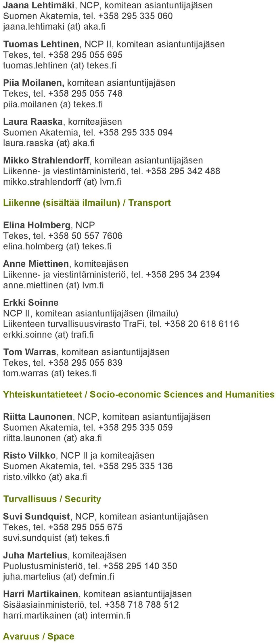+358 295 335 094 laura.raaska (at) aka.fi Mikko Strahlendorff, komitean asiantuntijajäsen Liikenne- ja viestintäministeriö, tel. +358 295 342 488 mikko.strahlendorff (at) lvm.