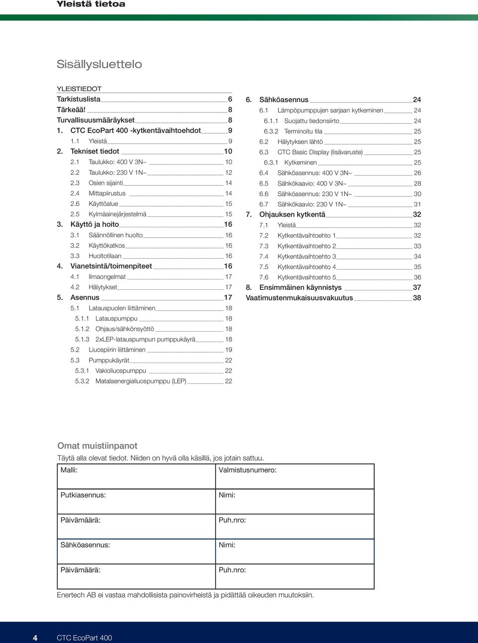 Vianetsintä/toimenpiteet 16 4.1 Ilmaongelmat 17 4.2 Hälytykset 17 5. Asennus 17 5.1 Latauspuolen liittäminen 18 5.1.1 Latauspumppu 18 5.1.2 Ohjaus/sähkönsyöttö 18 5.1.3 2xLEP-latauspumpun pumppukäyrä 18 5.