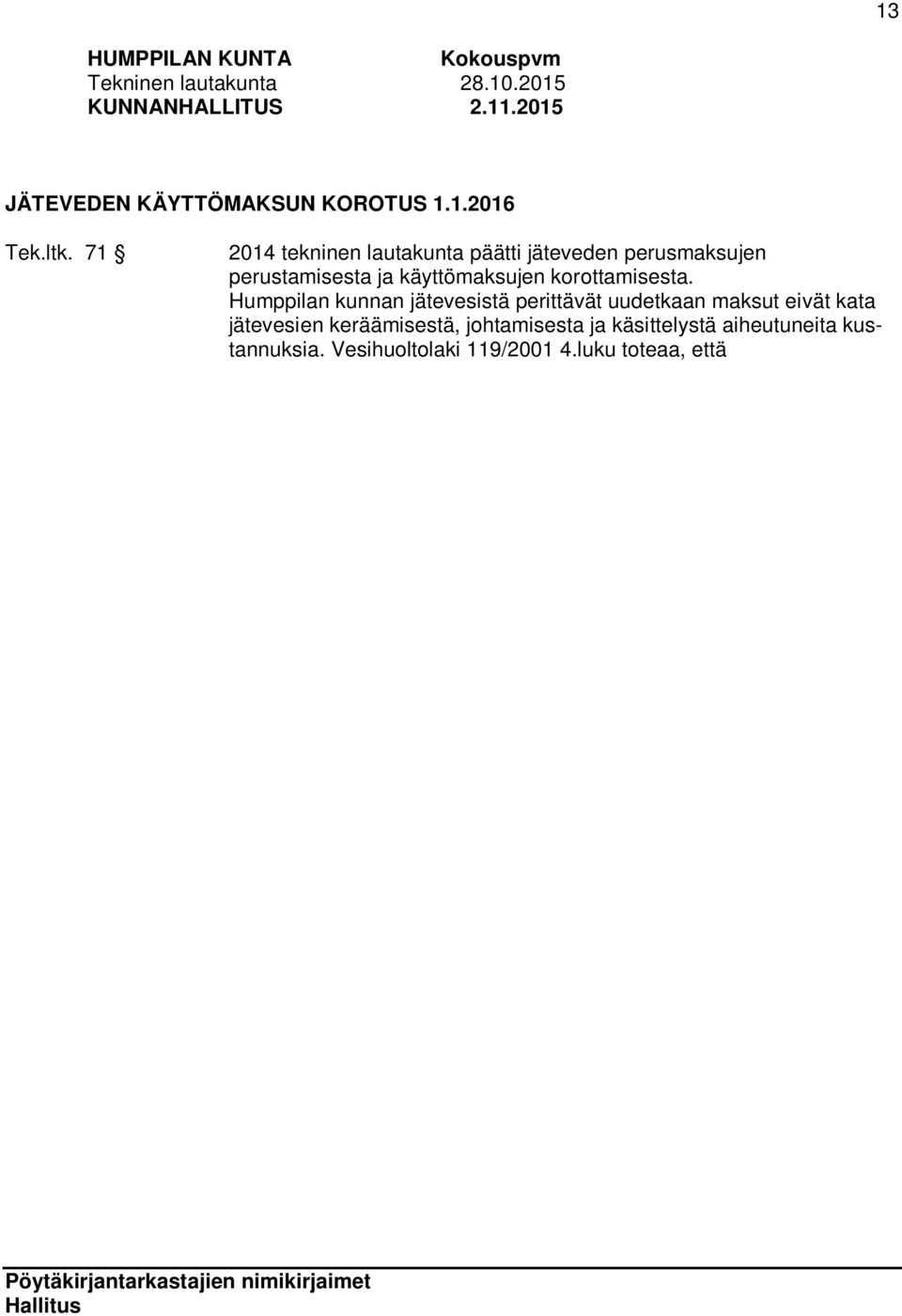 luku toteaa, että vesihuollon maksujen tulee olla sellaiset, että pitkällä aikavälillä voidaan kattaa vesihuoltolaitoksen investoinnit ja kustannukset.