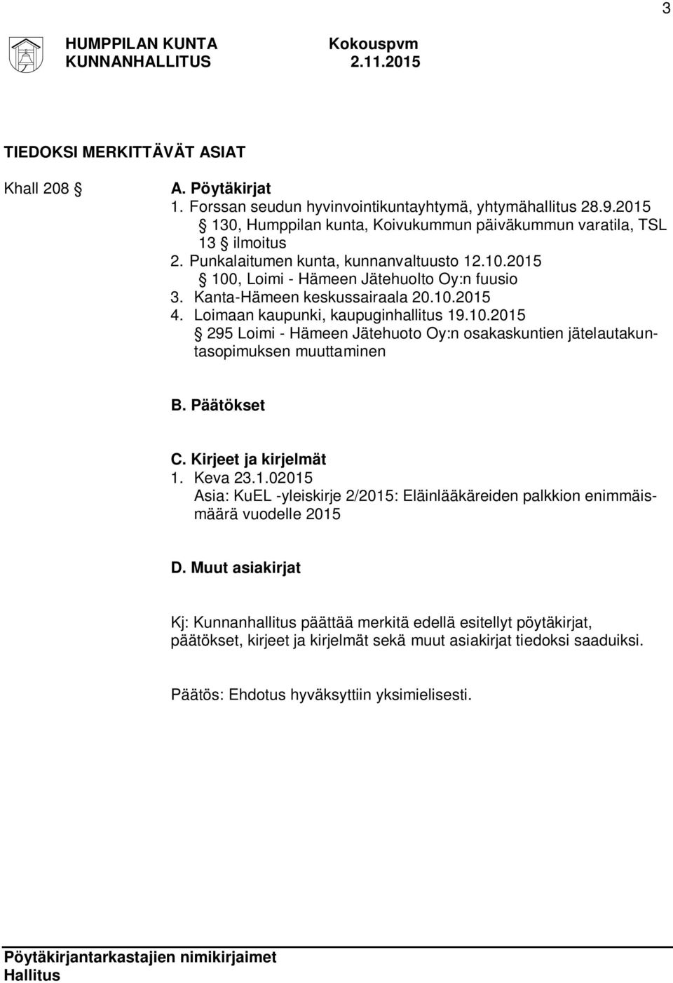 Kanta-Hämeen keskussairaala 20.10.2015 4. Loimaan kaupunki, kaupuginhallitus 19.10.2015 295 Loimi - Hämeen Jätehuoto Oy:n osakaskuntien jätelautakuntasopimuksen muuttaminen B. Päätökset C.