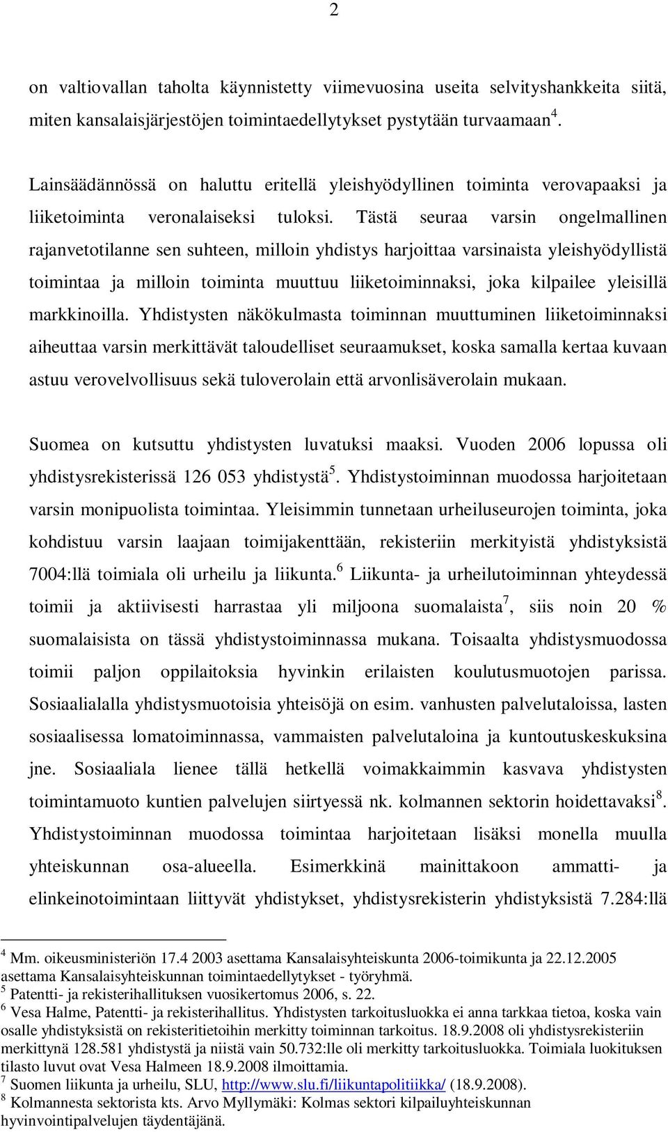 Tästä seuraa varsin ongelmallinen rajanvetotilanne sen suhteen, milloin yhdistys harjoittaa varsinaista yleishyödyllistä toimintaa ja milloin toiminta muuttuu liiketoiminnaksi, joka kilpailee