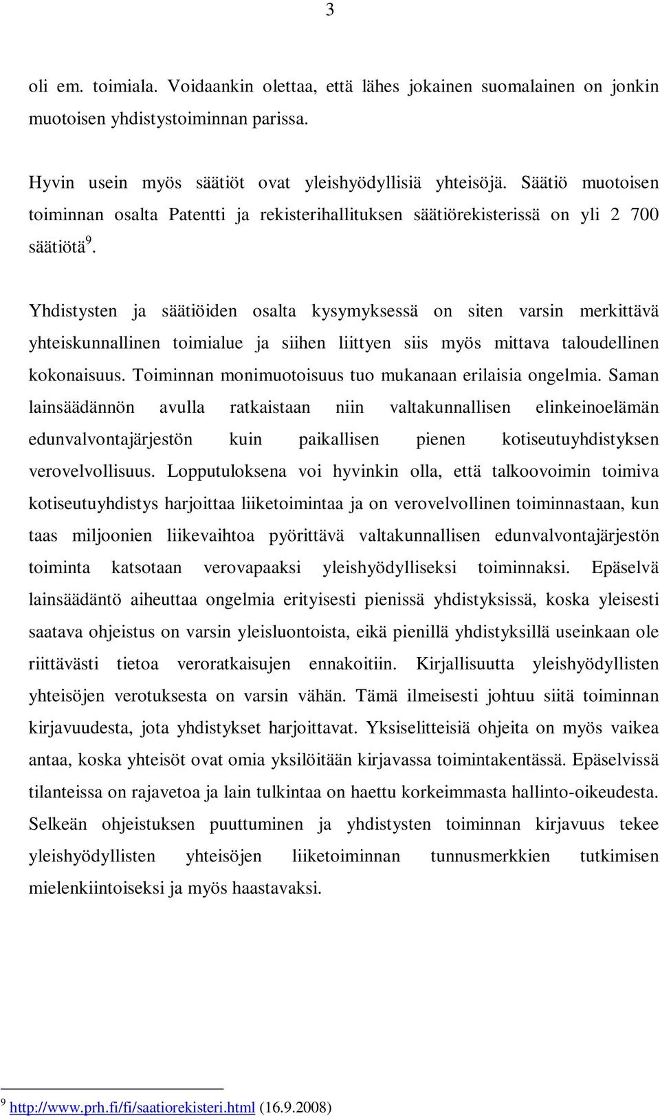 Yhdistysten ja säätiöiden osalta kysymyksessä on siten varsin merkittävä yhteiskunnallinen toimialue ja siihen liittyen siis myös mittava taloudellinen kokonaisuus.