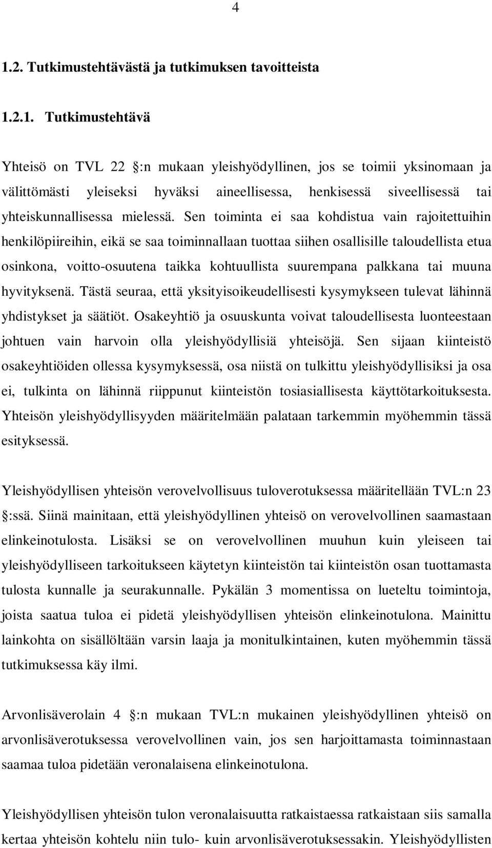 palkkana tai muuna hyvityksenä. Tästä seuraa, että yksityisoikeudellisesti kysymykseen tulevat lähinnä yhdistykset ja säätiöt.