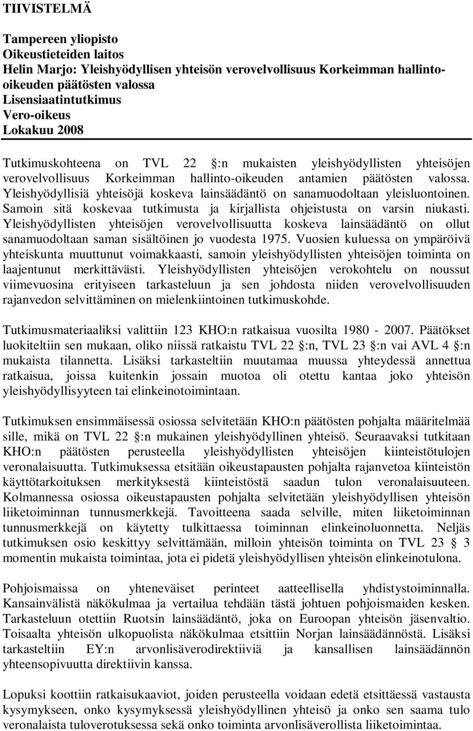 Yleishyödyllisiä yhteisöjä koskeva lainsäädäntö on sanamuodoltaan yleisluontoinen. Samoin sitä koskevaa tutkimusta ja kirjallista ohjeistusta on varsin niukasti.