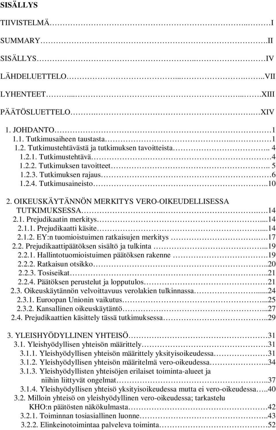 OIKEUSKÄYTÄNNÖN MERKITYS VERO-OIKEUDELLISESSA TUTKIMUKSESSA....14 2.1. Prejudikaatin merkitys...14 2.1.1. Prejudikaatti käsite...14 2.1.2. EY:n tuomioistuimen ratkaisujen merkitys..17 2.2. Prejudikaattipäätöksen sisältö ja tulkinta.