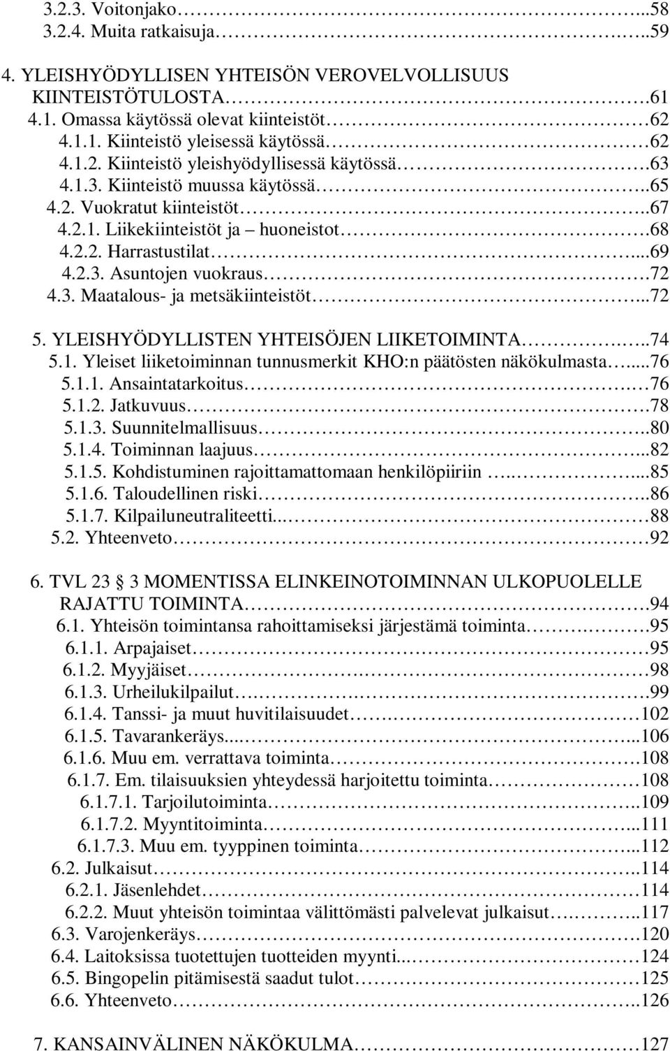 72 4.3. Maatalous- ja metsäkiinteistöt...72 5. YLEISHYÖDYLLISTEN YHTEISÖJEN LIIKETOIMINTA...74 5.1. Yleiset liiketoiminnan tunnusmerkit KHO:n päätösten näkökulmasta...76 5.1.1. Ansaintatarkoitus.