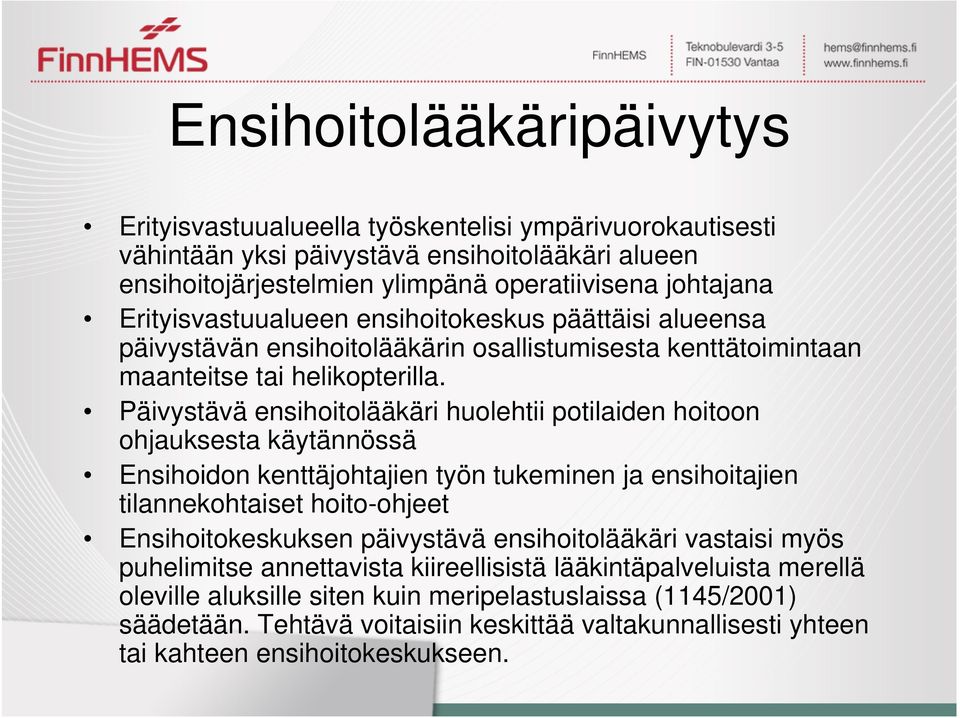 Päivystävä ensihoitolääkäri huolehtii potilaiden hoitoon ohjauksesta käytännössä Ensihoidon kenttäjohtajien työn tukeminen ja ensihoitajien tilannekohtaiset hoito-ohjeet Ensihoitokeskuksen päivystävä