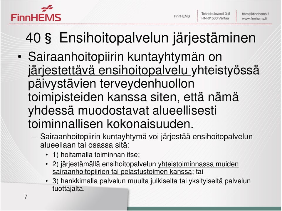 Sairaanhoitopiirin kuntayhtymä voi järjestää ensihoitopalvelun alueellaan tai osassa sitä: 1) hoitamalla toiminnan itse; 2) järjestämällä