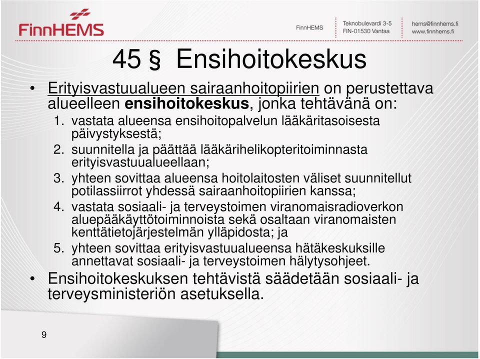 yhteen sovittaa alueensa hoitolaitosten väliset suunnitellut potilassiirrot yhdessä sairaanhoitopiirien kanssa; 4.