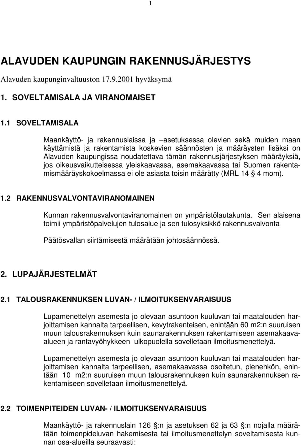 rakennusjärjestyksen määräyksiä, js ikeusvaikutteisessa yleiskaavassa, asemakaavassa tai Sumen rakentamismääräyskkelmassa ei le asiasta tisin määrätty (MRL 14