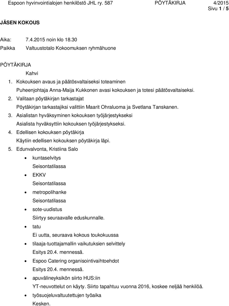 Valitaan pöytäkirjan tarkastajat Pöytäkirjan tarkastajiksi valittiin Maarit Ohraluoma ja Svetlana Tanskanen. 3.