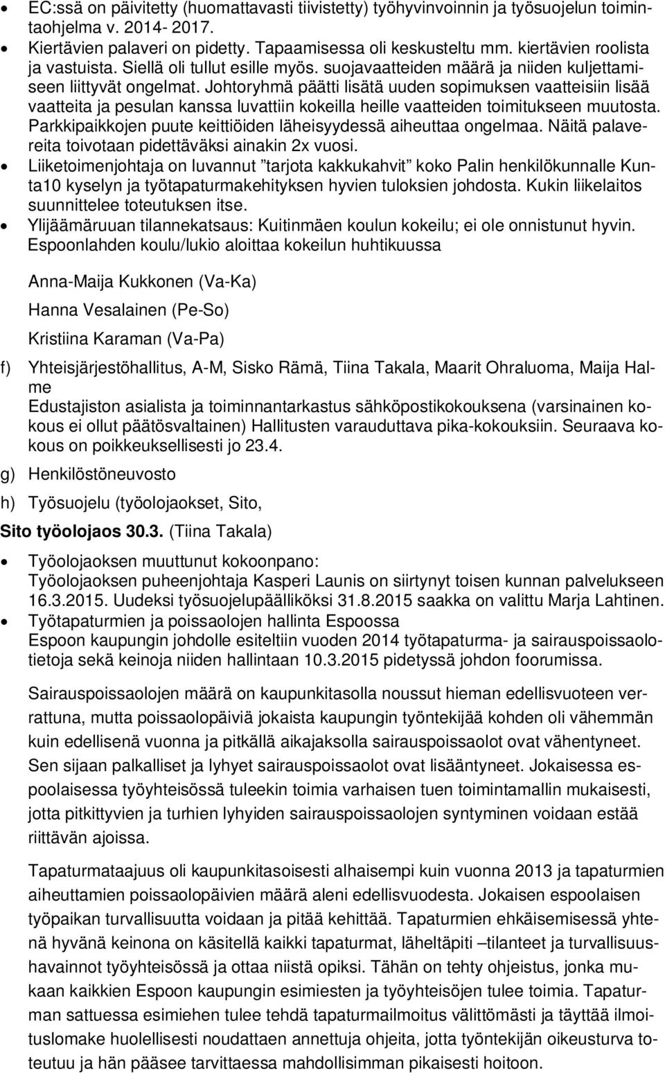 Johtoryhmä päätti lisätä uuden sopimuksen vaatteisiin lisää vaatteita ja pesulan kanssa luvattiin kokeilla heille vaatteiden toimitukseen muutosta.