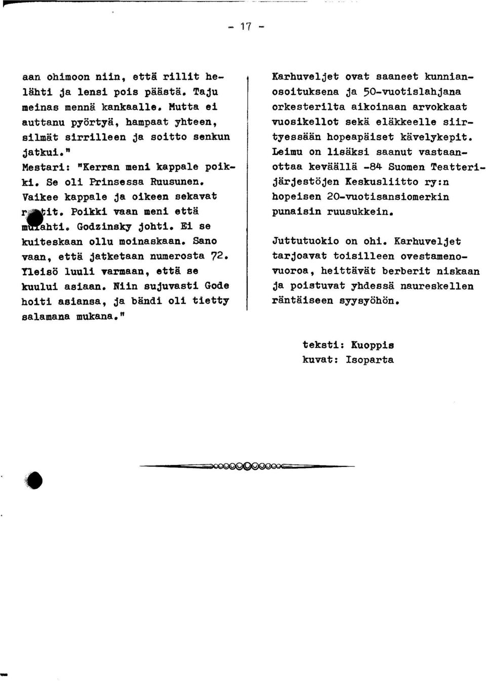 Sano vaan, että jatketaan numerosta 72. Yleisö luuli varmaan, että se kuului asiaan. Niin sujuvasti Gode hoiti asiansa, ja bändi oli tietty salamana mukana.