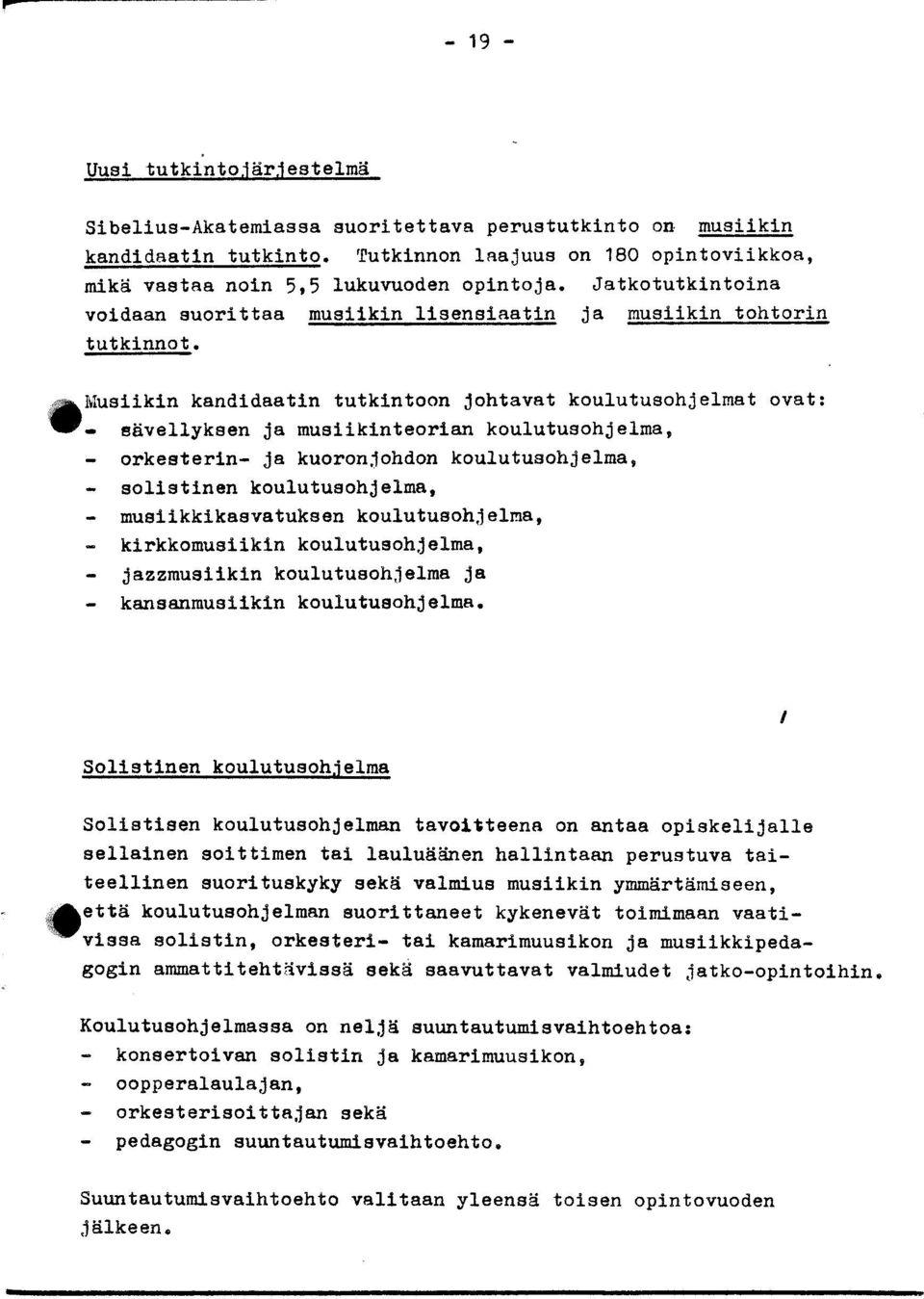 Musiikin kandidaatin tutkintoon johtavat koulutusohjelmat ovat: - sävellyksen ja musiikinteorian koulutusohjelma, - orkesterin- ja kuoronjohdon koulutusohjelma, - solistinen koulutusohjelma, -