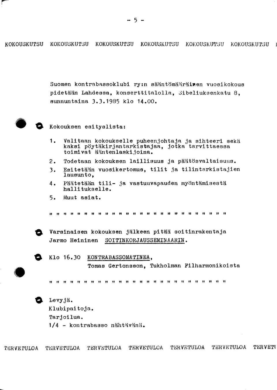 Todetaan kokouksen laillisuus ja päätösvaltaisuus. 3. Esitetään vuosikertomus, tilit ja tilintarkistajien lausunto, 4. Päätetään tili- ja vastuuvapauden myöntämisestä hallitukselle. 5. Muut asiat.