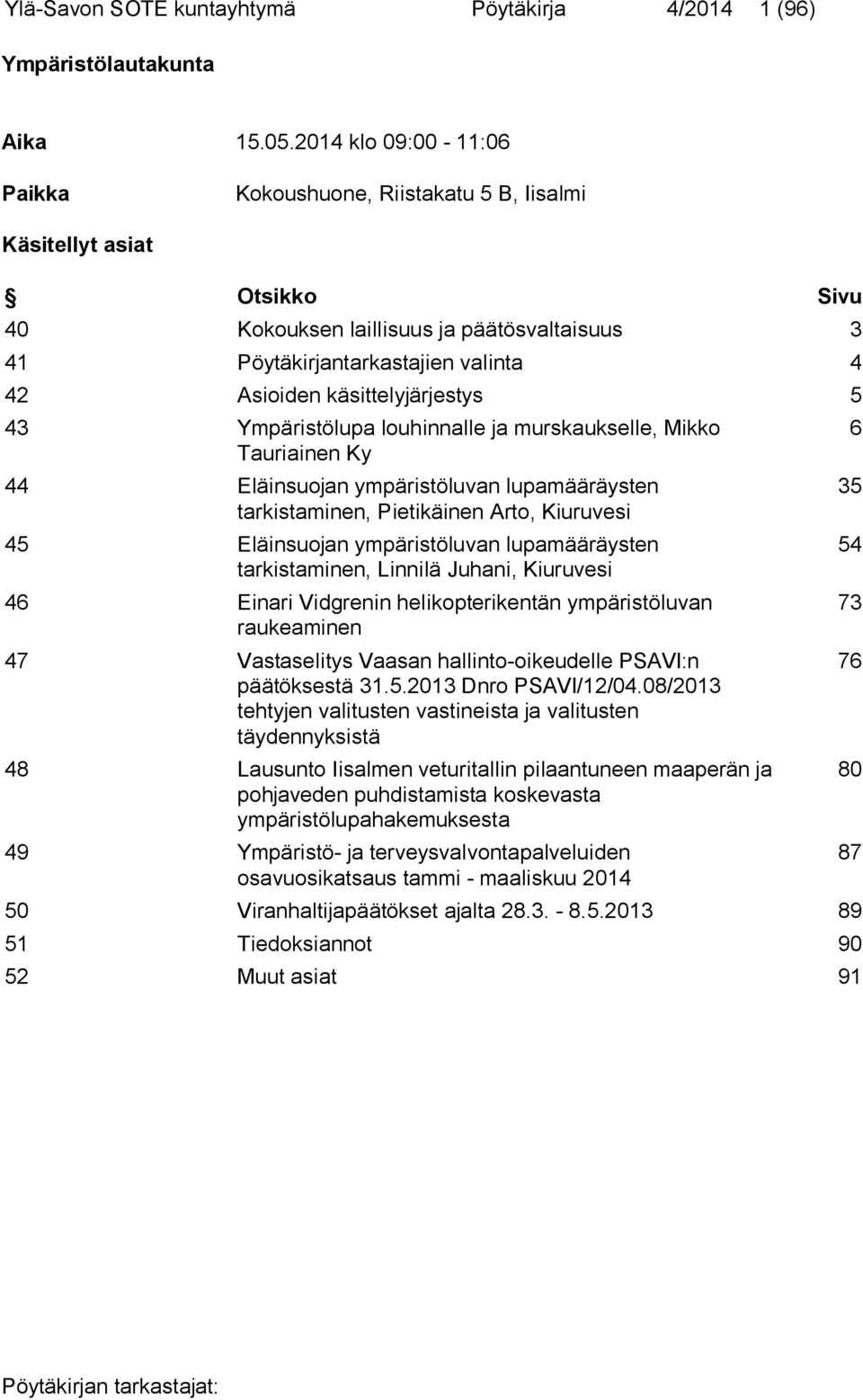 käsittelyjärjestys 5 43 Ympäristölupa louhinnalle ja murskaukselle, Mikko Tauriainen Ky 44 Eläinsuojan ympäristöluvan lupamääräysten tarkistaminen, Pietikäinen Arto, Kiuruvesi 45 Eläinsuojan