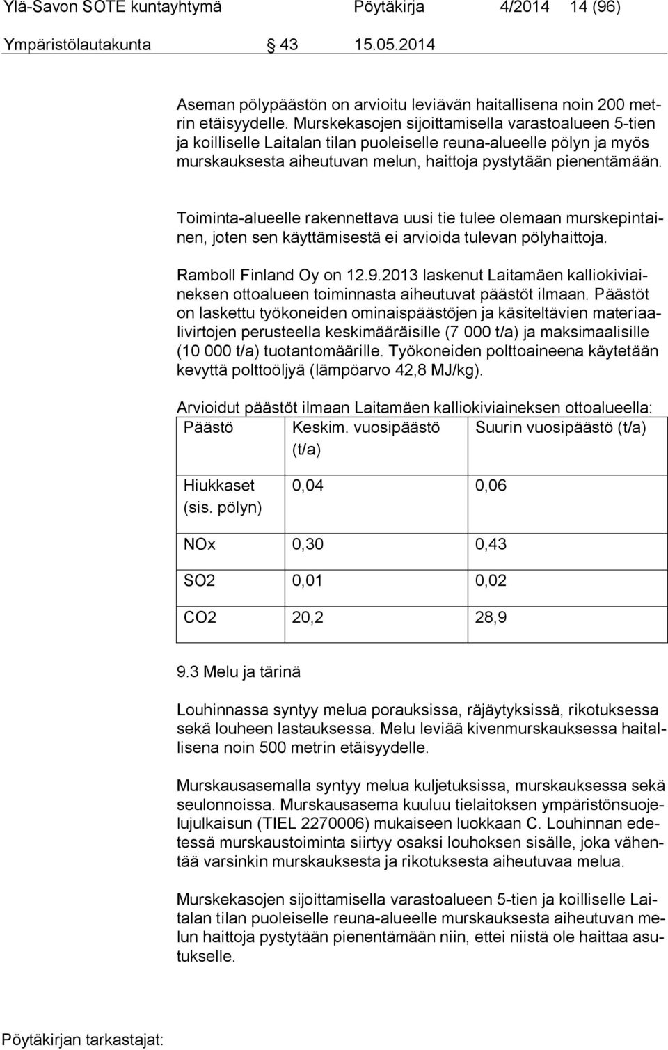 Toiminta-alueelle rakennettava uusi tie tulee olemaan murs ke pin tainen, joten sen käyttämisestä ei arvioida tulevan pölyhaittoja. Ramboll Finland Oy on 12.9.