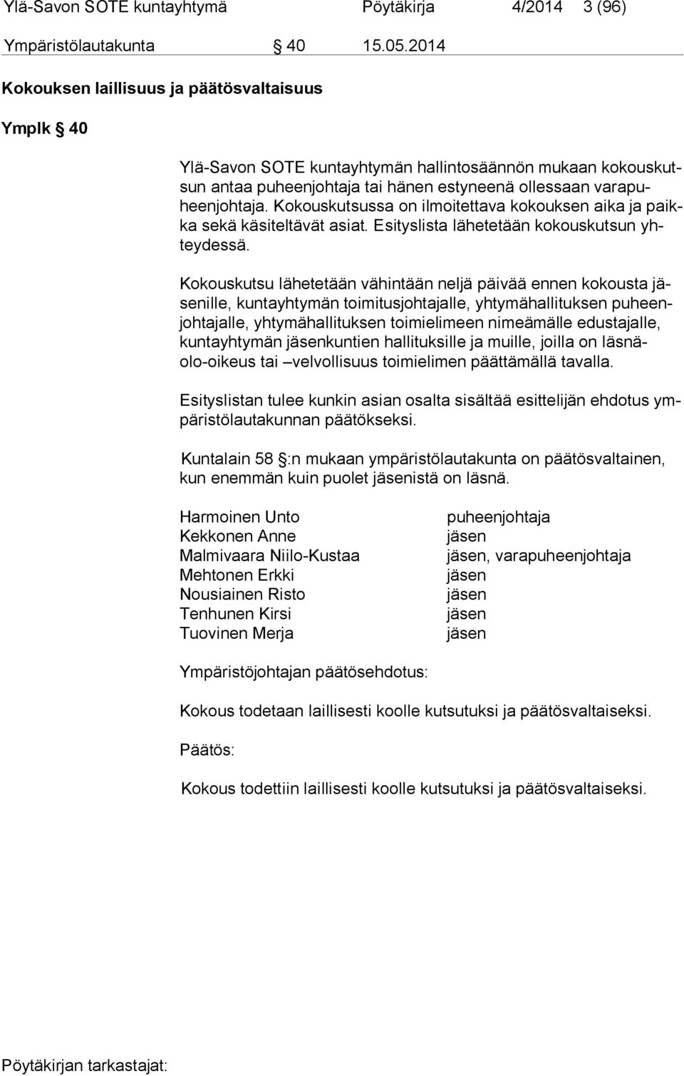 Kokouskutsussa on ilmoitettava kokouksen aika ja paikka sekä käsi teltävät asiat. Esityslista lähetetään kokouskutsun yhtey des sä.